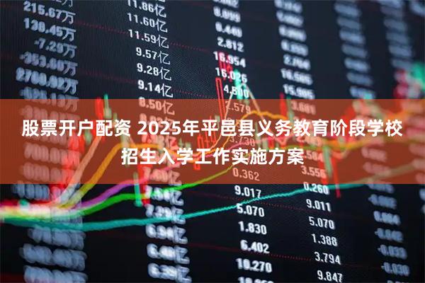 股票开户配资 2025年平邑县义务教育阶段学校招生入学工作实施方案